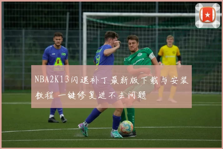 NBA2K13闪退补丁最新版下载与安装教程 一键修复进不去问题