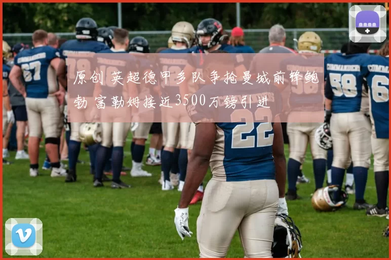 原创 英超德甲多队争抢曼城前锋鲍勃 富勒姆接近3500万镑引进