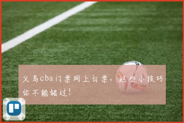 义乌cba门票网上订票，这些小技巧你不能错过！