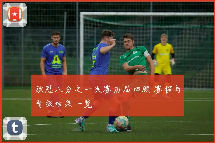 欧冠八分之一决赛历届回顾 赛程与晋级结果一览