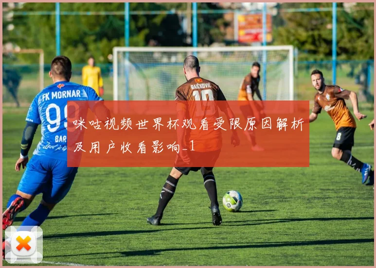 咪咕视频世界杯观看受限原因解析及用户收看影响_1