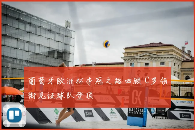 葡萄牙欧洲杯夺冠之路回顾 C罗领衔见证球队登顶